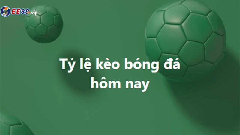 Theo dõi tỷ lệ kèo hôm nay tại e88